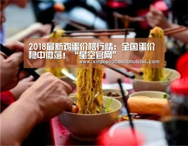 2018最新鸡蛋价格行情:全国蛋价稳中微落!“星空官网”(图2) 星空官网